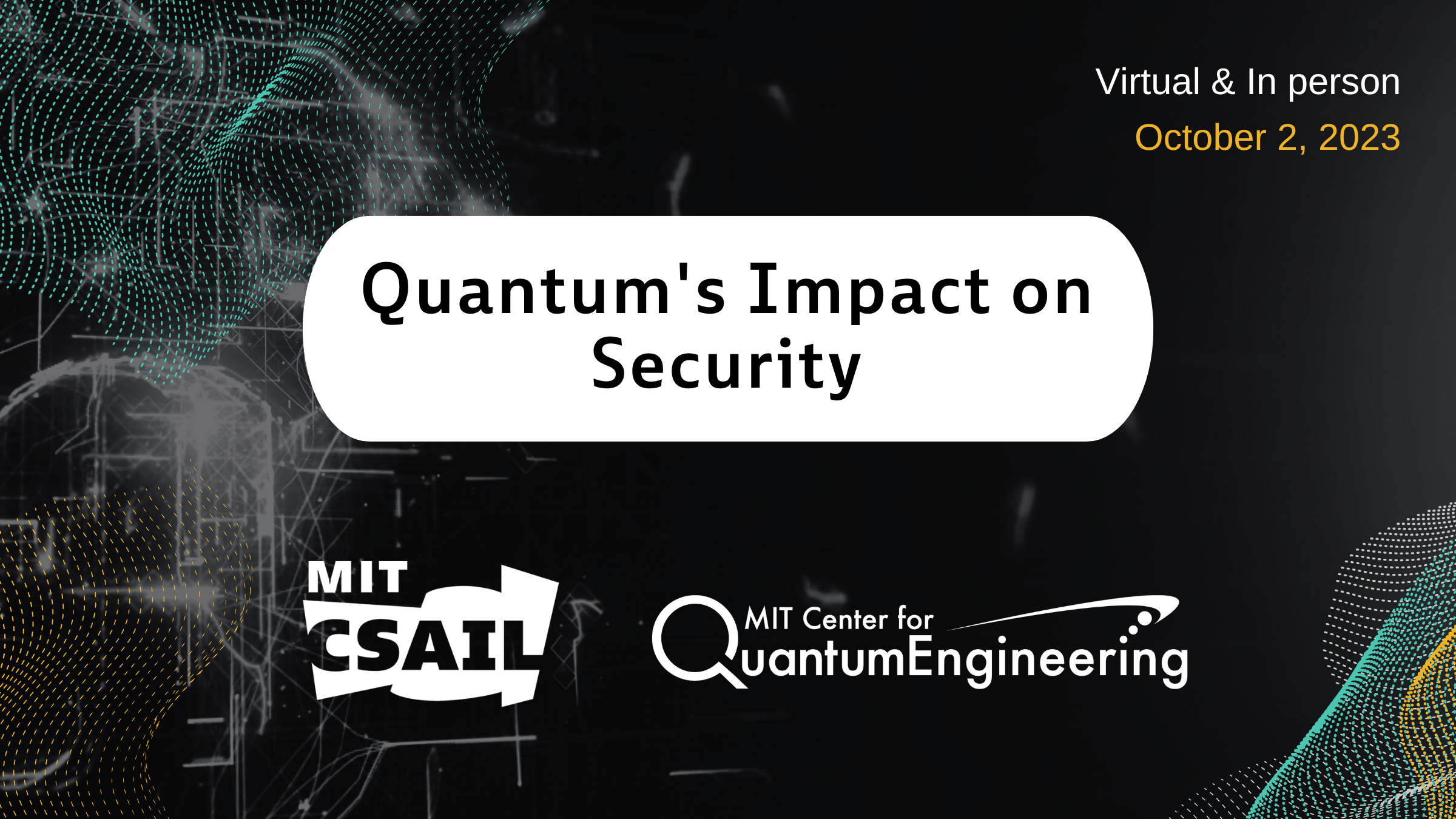 Black background with white circle and event title: Quantum's Impact on Security with the CSAIL logo and Center for Quantum Engineering logo both in white below the title. 