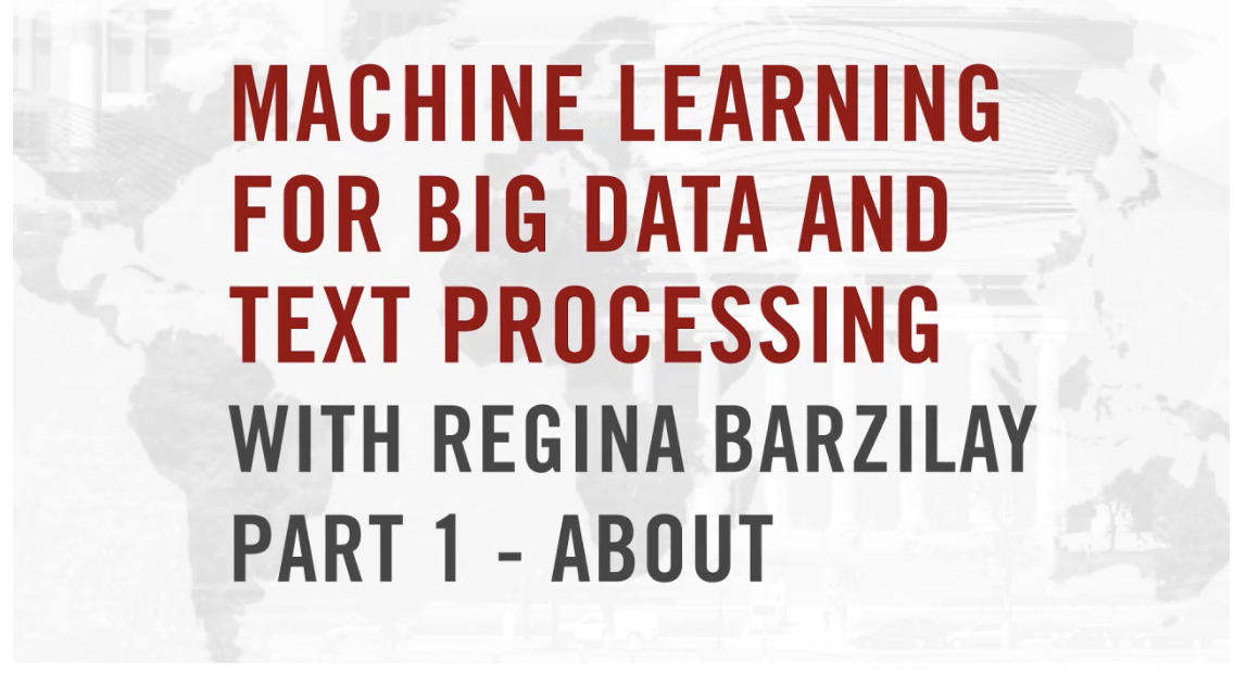 Text that reads "machine learning for big data and text processing with regina barzilay part 1 - about"